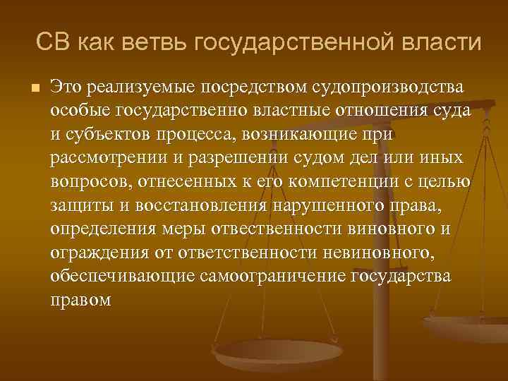 СВ как ветвь государственной власти n Это реализуемые посредством судопроизводства особые государственно властные отношения