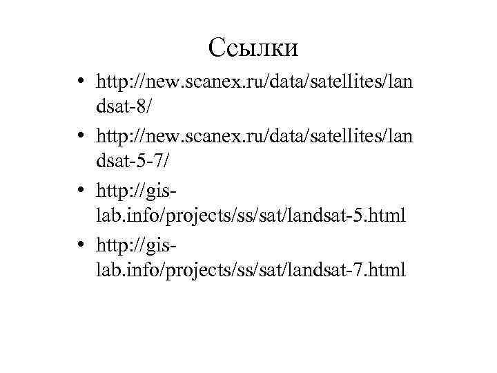 Ссылки • http: //new. scanex. ru/data/satellites/lan dsat-8/ • http: //new. scanex. ru/data/satellites/lan dsat-5 -7/