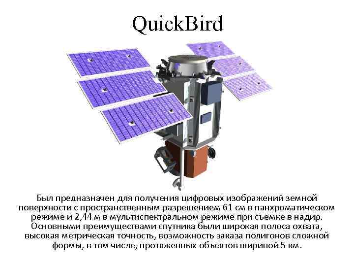 Quick. Bird Был предназначен для получения цифровых изображений земной поверхности с пространственным разрешением 61