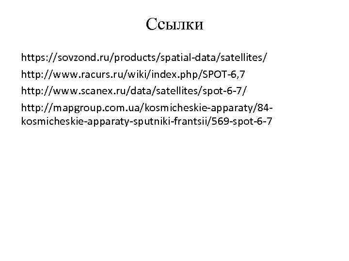 Ссылки https: //sovzond. ru/products/spatial-data/satellites/ http: //www. racurs. ru/wiki/index. php/SPOT-6, 7 http: //www. scanex. ru/data/satellites/spot-6
