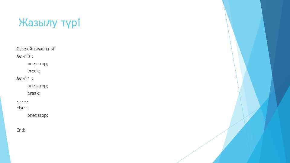 Жазылу түрі Case айнымалы of Мәні 0 : оператор; break; Мәні 1 : оператор;