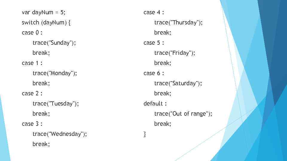 var day. Num = 5; case 4 : switch (day. Num) { trace("Thursday"); case