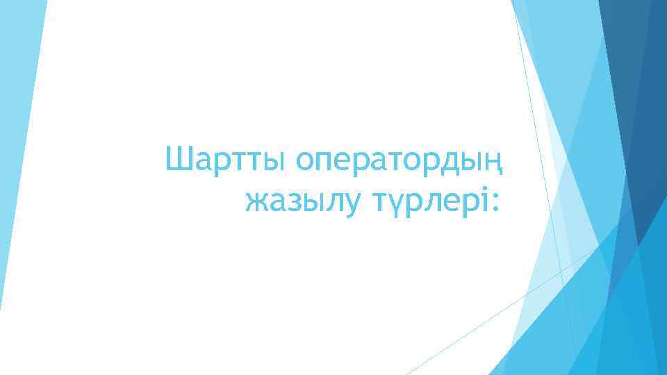 Шартты оператордың жазылу түрлері: 