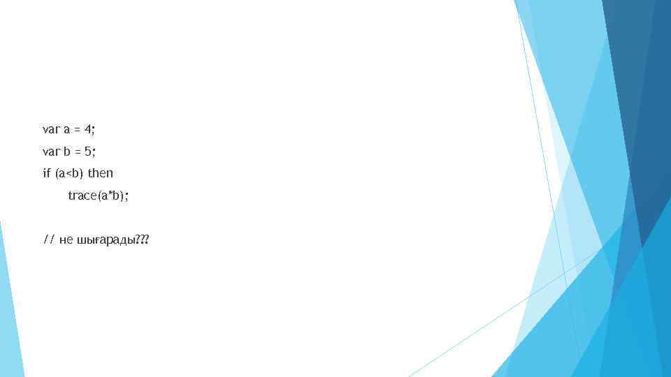 var a = 4; var b = 5; if (a<b) then trace(a*b); // не