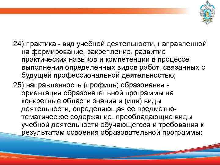 24) практика - вид учебной деятельности, направленной на формирование, закрепление, развитие практических навыков и