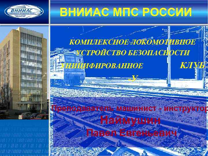 ВНИИАС МПС РОССИИ КОМПЛЕКСНОЕ ЛОКОМОТИВНОЕ УСТРОЙСТВО БЕЗОПАСНОСТИ УНИЦИФИРОВАННОЕ КЛУБ -У Преподаватель машинист - инструктор