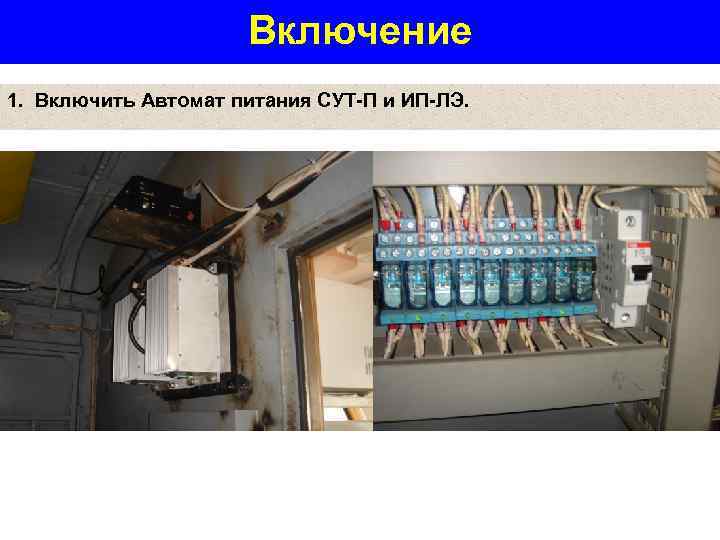 Включение 1. Включить Автомат питания СУТ П и ИП ЛЭ. 