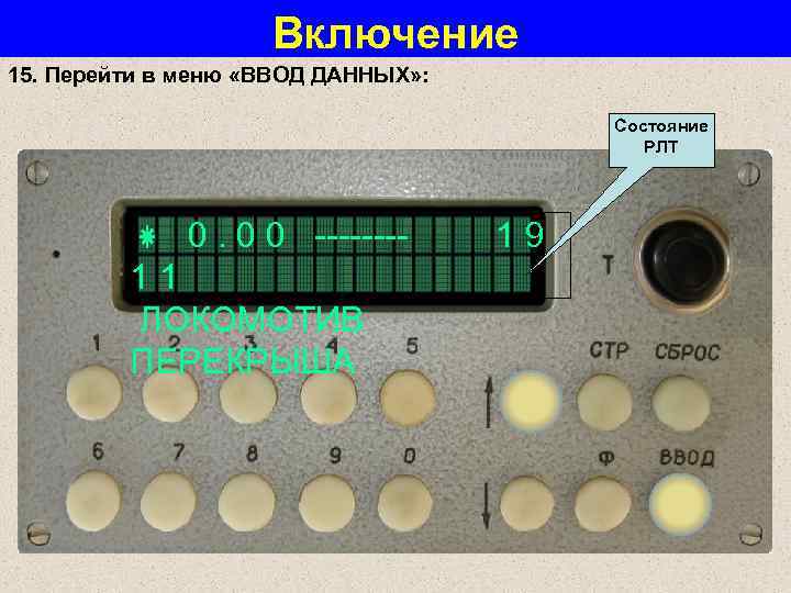 Включение 15. Перейти в меню «ВВОД ДАННЫХ» : Состояние РЛТ 0. 0 0 ----