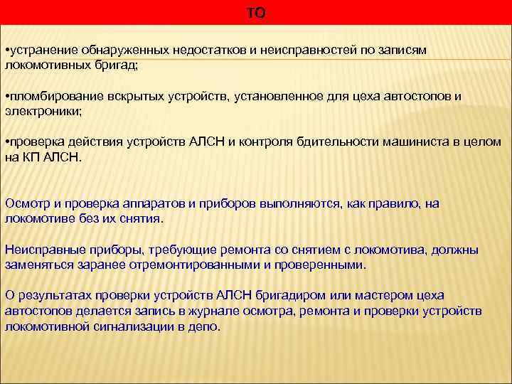 ТО • устранение обнаруженных недостатков и неисправностей по записям локомотивных бригад; • пломбирование вскрытых
