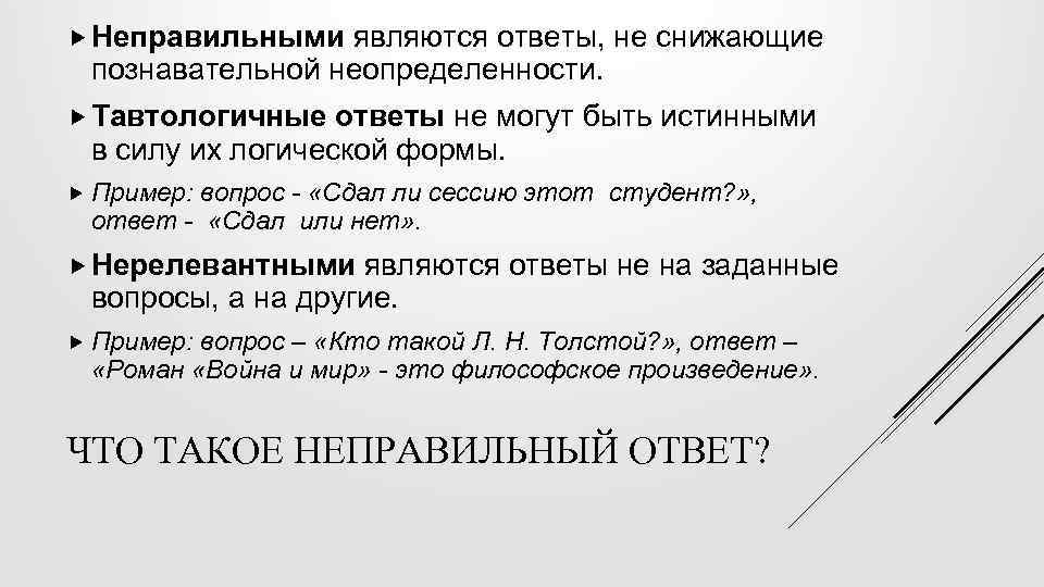  Неправильными являются ответы, не снижающие познавательной неопределенности. Тавтологичные ответы не могут быть истинными