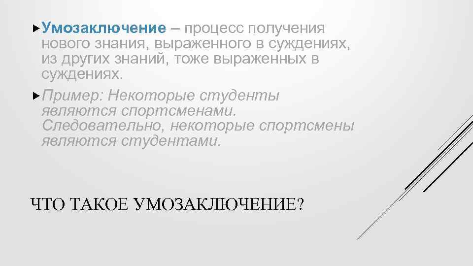  Умозаключение – процесс получения нового знания, выраженного в суждениях, из других знаний, тоже