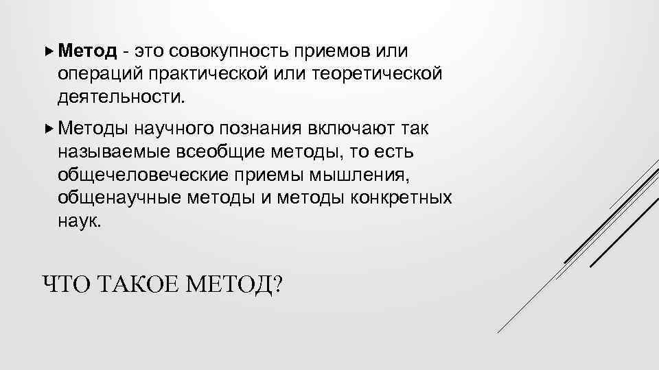  Метод - это совокупность приемов или операций практической или теоретической деятельности. Методы научного