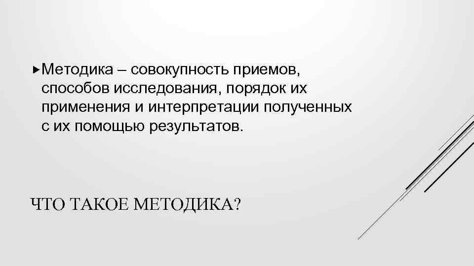  Методика – совокупность приемов, способов исследования, порядок их применения и интерпретации полученных с