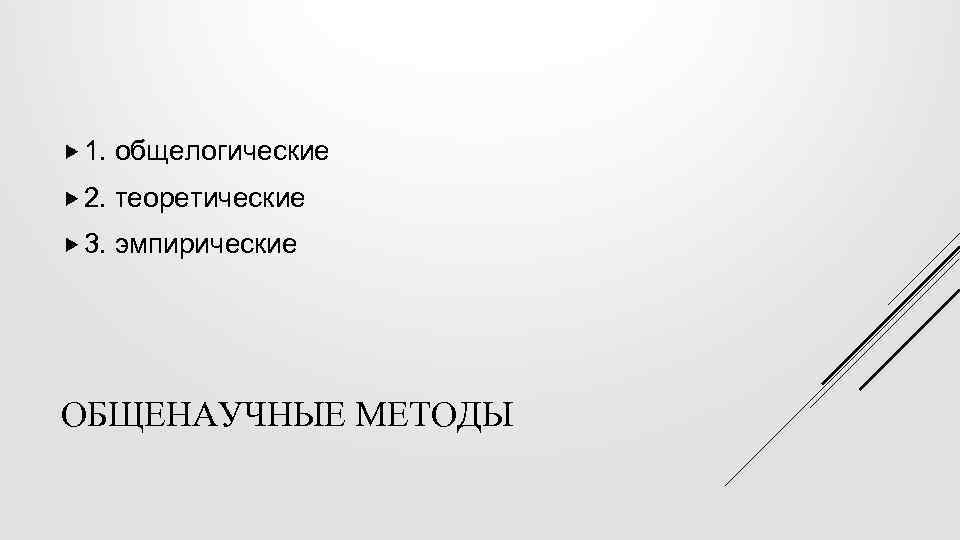  1. общелогические 2. теоретические 3. эмпирические ОБЩЕНАУЧНЫЕ МЕТОДЫ 