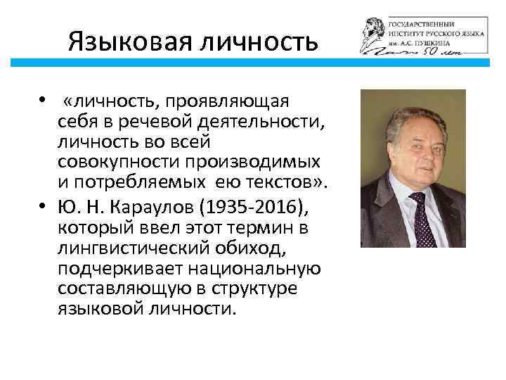 Языковая личность • «личность, проявляющая себя в речевой деятельности, личность во всей совокупности производимых