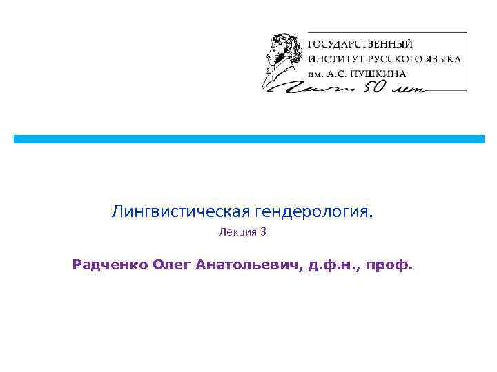 Лингвистическая гендерология. Лекция 3 Радченко Олег Анатольевич, д. ф. н. , проф. 