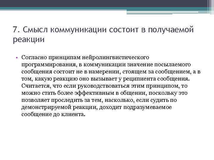 7. Смысл коммуникации состоит в получаемой реакции • Согласно принципам нейролингвистического программирования, в коммуникации