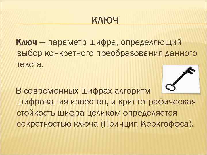 КЛЮЧ Ключ — параметр шифра, определяющий выбор конкретного преобразования данного текста. В современных шифрах