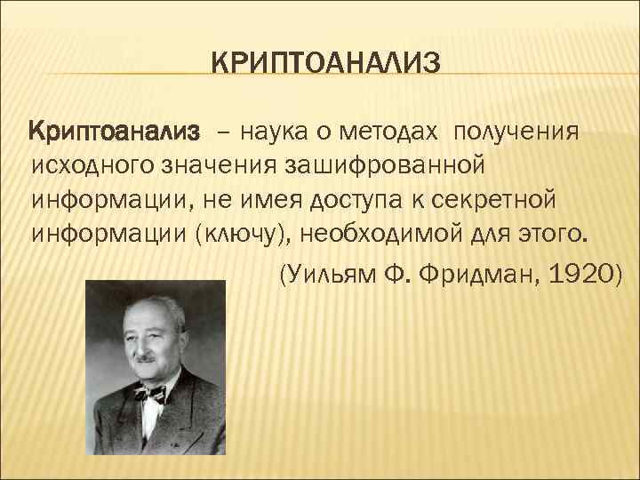 КРИПТОАНАЛИЗ Криптоанализ – наука о методах получения исходного значения зашифрованной информации, не имея доступа