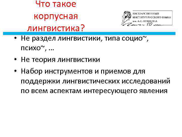 Что такое корпусная лингвистика? • Не раздел лингвистики, типа социо~, психо~, … • Не