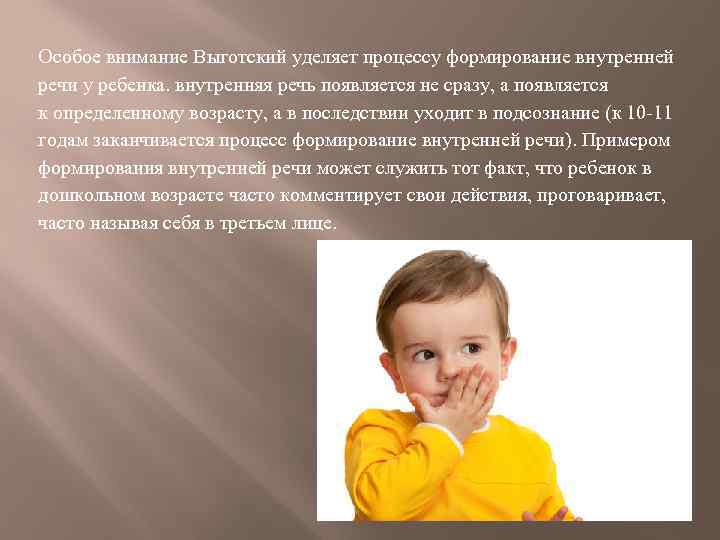Особое внимание Выготский уделяет процессу формирование внутренней речи у ребенка. внутренняя речь появляется не