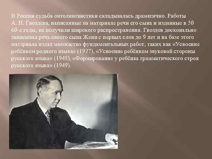 В России судьба онтолингвистики складывалась драматично. Работы А. Н. Гвоздева, написанные на материале речи