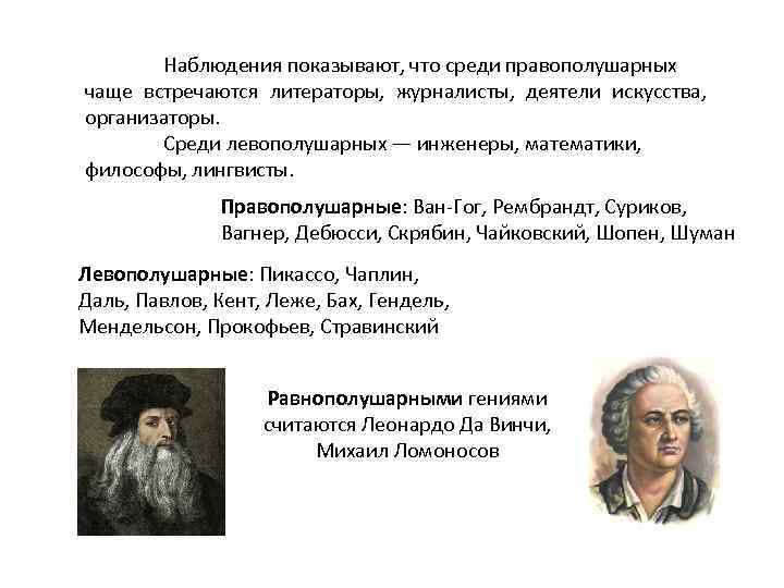 Наблюдения показывают, что среди правополушарных чаще встречаются литераторы, журналисты, деятели искусства, организаторы. Среди левополушарных