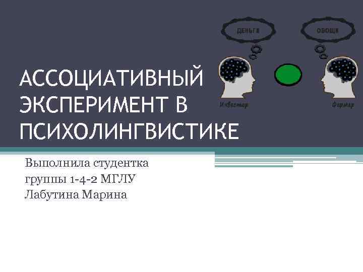 АССОЦИАТИВНЫЙ ЭКСПЕРИМЕНТ В ПСИХОЛИНГВИСТИКЕ Выполнила студентка группы 1 -4 -2 МГЛУ Лабутина Марина 