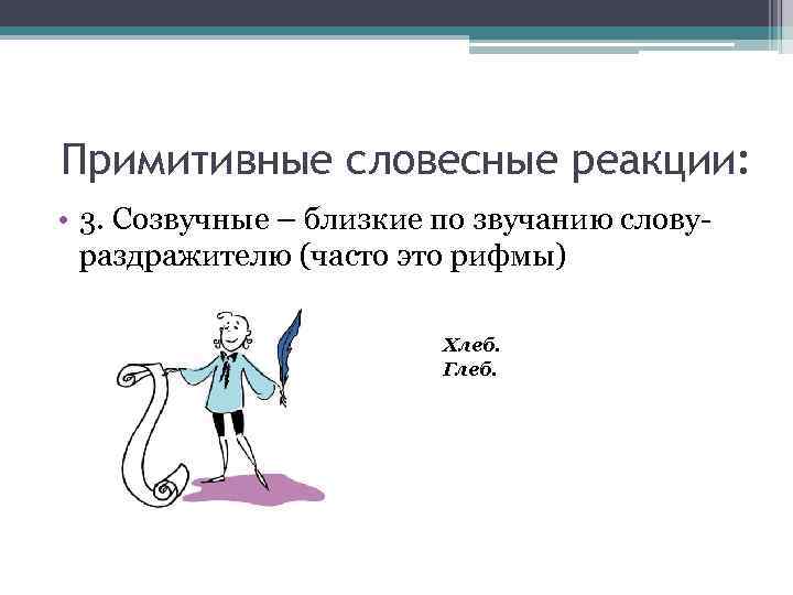 Примитивные словесные реакции: • 3. Созвучные – близкие по звучанию словураздражителю (часто это рифмы)