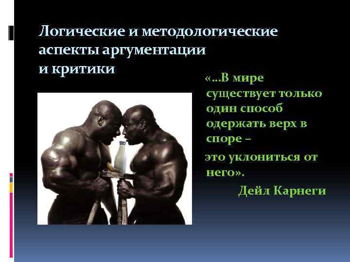Логические и методологические аспекты аргументации и критики «…В мире существует только один способ одержать
