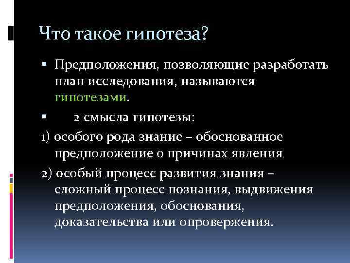 Что такое гипотеза? Предположения, позволяющие разработать план исследования, называются гипотезами. 2 смысла гипотезы: 1)
