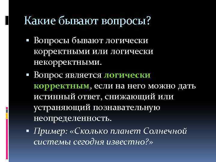 Какие бывают вопросы? Вопросы бывают логически корректными или логически некорректными. Вопрос является логически корректным,