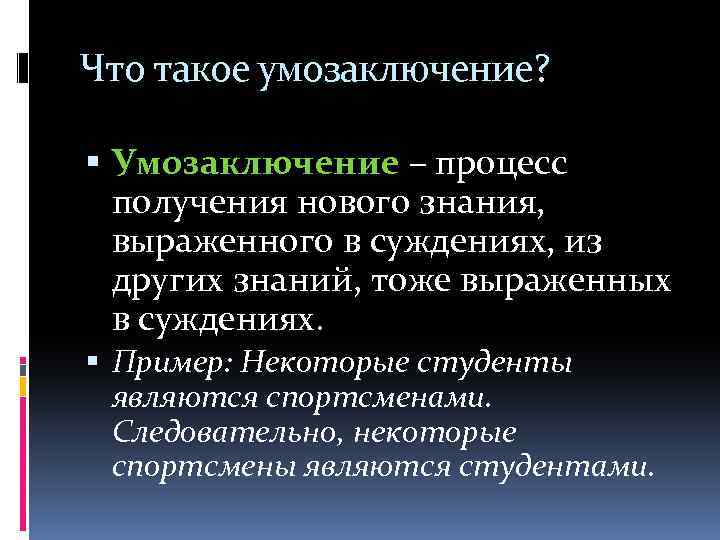 Что такое умозаключение? Умозаключение – процесс получения нового знания, выраженного в суждениях, из других