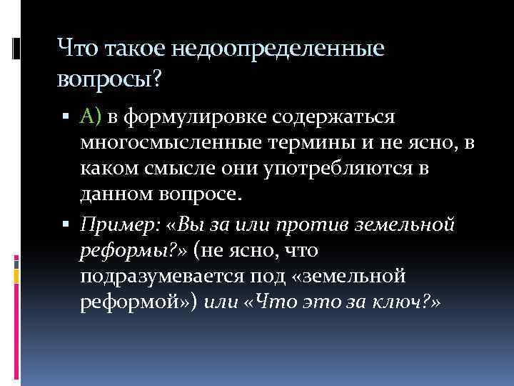 Что такое недоопределенные вопросы? А) в формулировке содержаться многосмысленные термины и не ясно, в