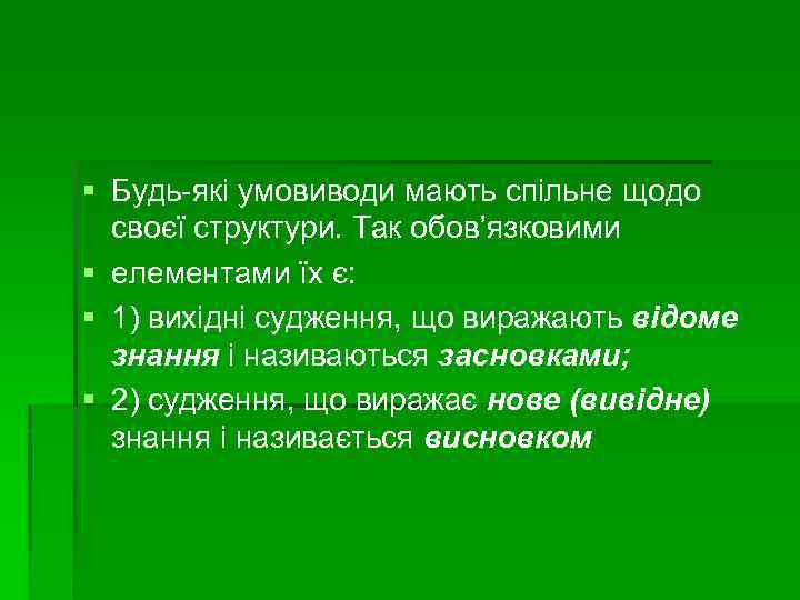 § Будь-які умовиводи мають спільне щодо своєї структури. Так обов’язковими § елементами їх є: