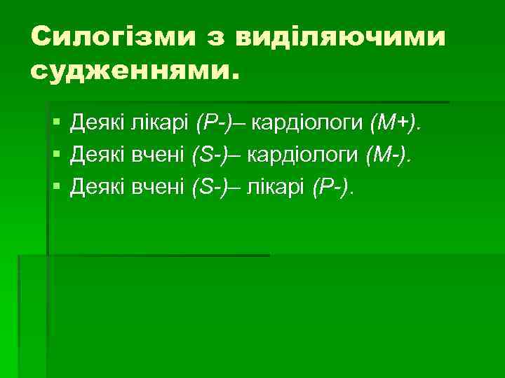 Силогізми з виділяючими судженнями. § § § Деякі лікарі (Р-)– кардіологи (М+). Деякі вчені