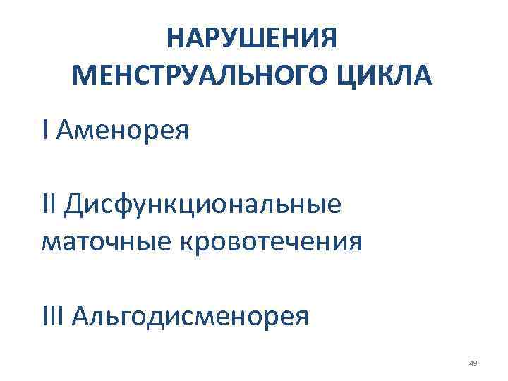 НАРУШЕНИЯ МЕНСТРУАЛЬНОГО ЦИКЛА I Аменорея II Дисфункциональные маточные кровотечения III Альгодисменорея 49 