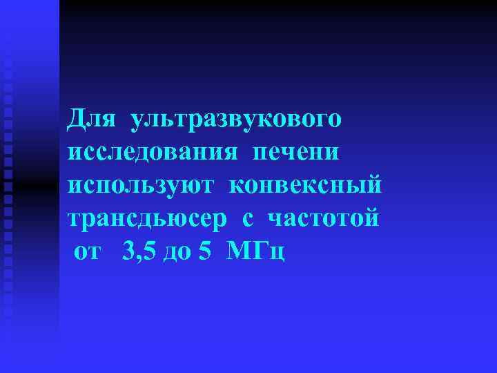 Для ультразвукового исследования печени используют конвексный трансдьюсер с частотой от 3, 5 до 5