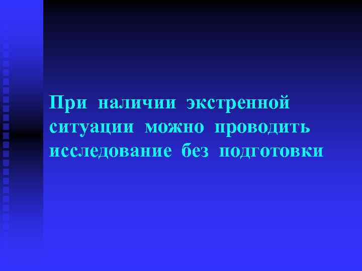 При наличии экстренной ситуации можно проводить исследование без подготовки 