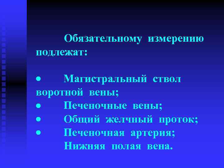  Обязательному измерению подлежат: · Магистральный ствол воротной вены; · Печеночные вены; · Общий