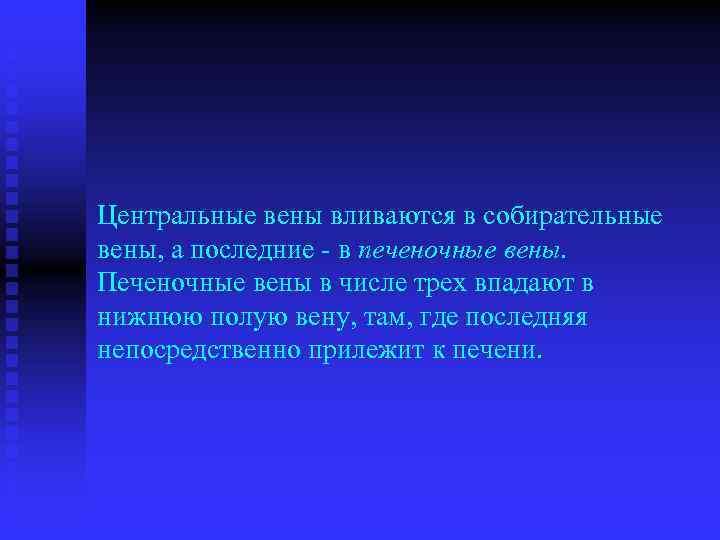 Центральные вены вливаются в собирательные вены, а последние в печеночные вены. Печеночные вены в