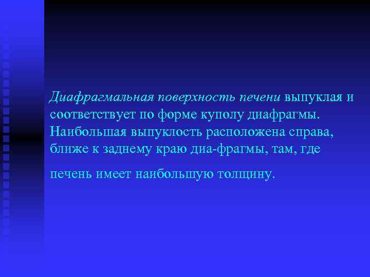 Диафрагмальная поверхность печени выпуклая и соответствует по форме куполу диафрагмы. Наибольшая выпуклость расположена справа,