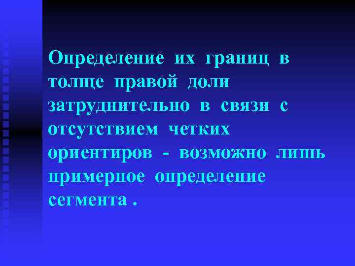 Определение их границ в толще правой доли затруднительно в связи с отсутствием четких ориентиров