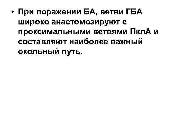  • При поражении БА, ветви ГБА широко анастомозируют с проксимальными ветвями Пкл. А