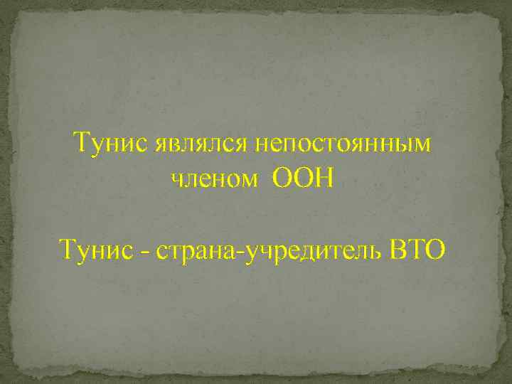 Тунис являлся непостоянным членом ООН Тунис - страна-учредитель ВТО 