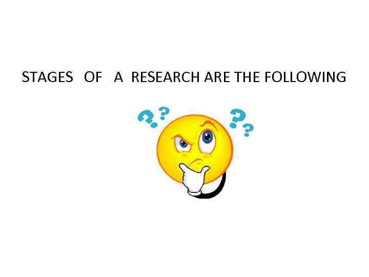 STAGES OF A RESEARCH ARE THE FOLLOWING 