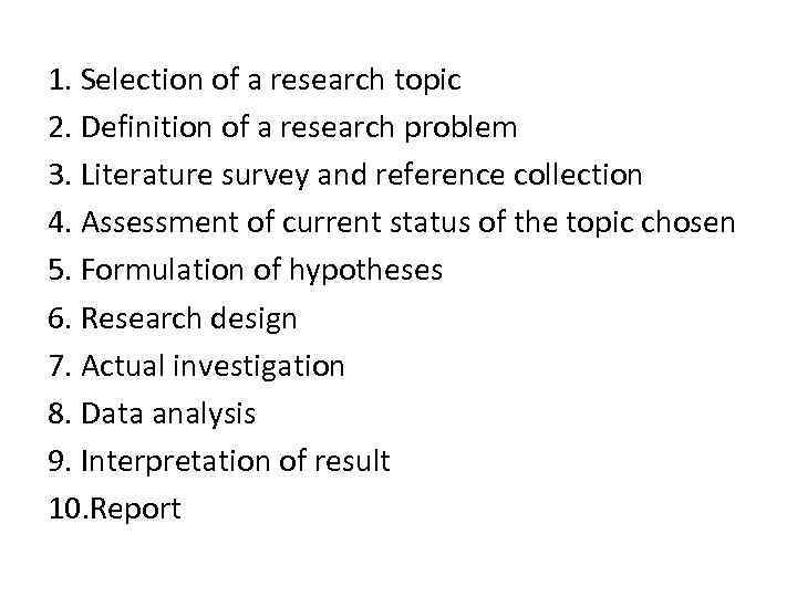 1. Selection of a research topic 2. Definition of a research problem 3. Literature