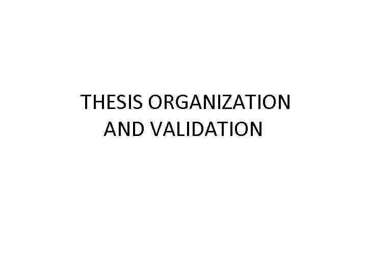 THESIS ORGANIZATION AND VALIDATION 