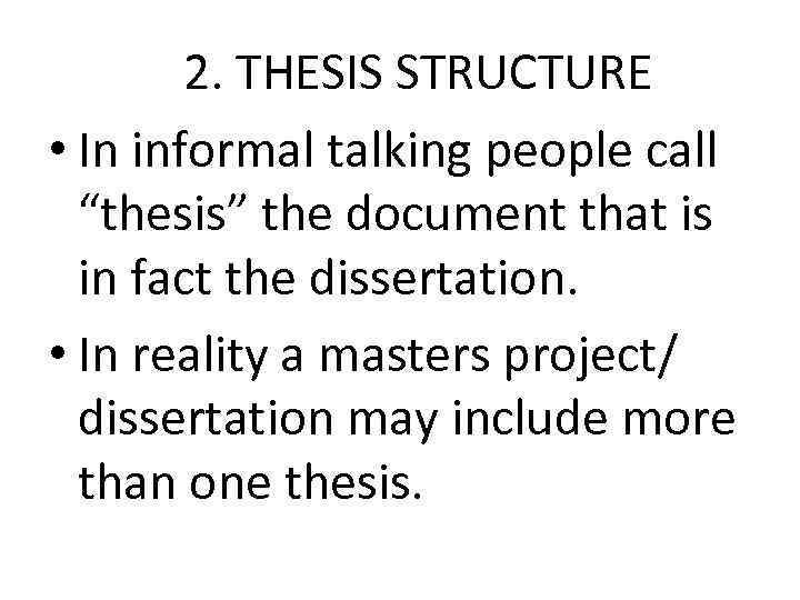 2. THESIS STRUCTURE • In informal talking people call “thesis” the document that is