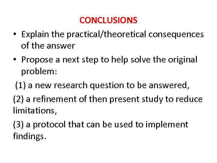 CONCLUSIONS • Explain the practical/theoretical consequences of the answer • Propose a next step